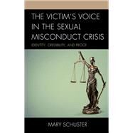 The Victim's Voice in the Sexual Misconduct Crisis Identity, Credibility, and Proof by Schuster, Mary L., 9781498598484