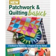New Patchwork & Quilting Basics A Handbook for Beginners - 12 Projects to Get You Started by Avery, Jo, 9781617458484