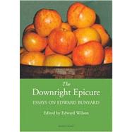 The Downright Epicure: Essays on Edward Ashdown Bunyard (1878-1939) by Wilson, Edward, 9781903018484