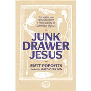 Junk Drawer Jesus Discarding Your Spiritual Clutter and Rediscovering the Supremacy of Grace by Wilson, Jared C.; Popovits, Matt, 9781956658484