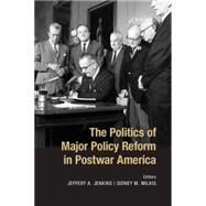 The Politics of Major Policy Reform in Postwar America by Jenkins, Jeffery A.; Milkis, Sidney M., 9781107668485