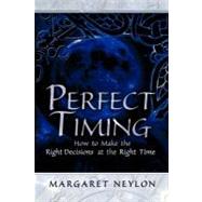 Perfect Timing : How to Make the Right Decisions at the Right Time by Neylon, Margaret, 9781609768485