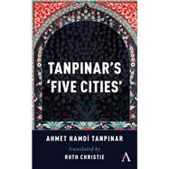 Tanpinar's Five Cities by Tanpinar, Ahmed Hamdi; Christie, Ruth, 9781783088485