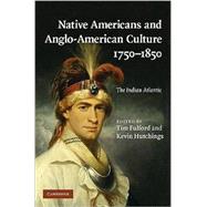 Native Americans and Anglo-American Culture, 1750–1850: The Indian Atlantic by Edited by Tim Fulford , Kevin Hutchings, 9780521888486