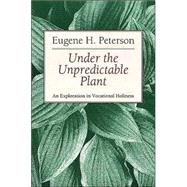 Under the Unpredictable Plant an Exploration in Vocational Holiness by Peterson, Eugene H., 9780802808486