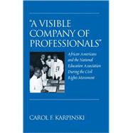 A Visible Company of Professionals: African Americans and the National Education Association During the Civil Rights Movement by Karpinski, Carol F., 9780820488486