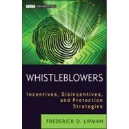 Whistleblowers : Incentives, Disincentives, and Protection Strategies by Lipman, Frederick D., 9781118168486