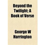 Beyond the Twilight: A Book of Verse by Harrington, George Wheaton, 9781154498486