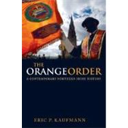 The Orange Order A Contemporary Northern Irish History by Kaufmann, Eric P., 9780199208487