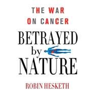 Betrayed by Nature The War on Cancer by Hesketh, Robin, 9780230338487