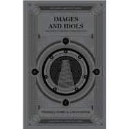 Images and Idols Creativity for the Christian Life by Terry, Thomas; Lister, Ryan, 9780802418487