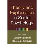Theory and Explanation in Social Psychology by Gawronski, Bertram; Bodenhausen, Galen V., 9781462518487