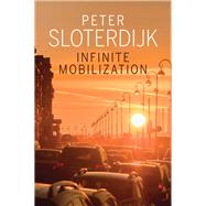 Infinite Mobilization by Sloterdijk, Peter; Berjan, Sandra, 9781509518487