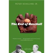 The End of Baseball A Novel by Schilling, Peter, Jr., 9781566638487