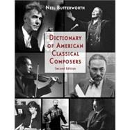 Dictionary of American Classical Composers by Butterworth; Neil, 9780415938488