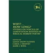 Why?... How Long? Studies on Voice(s) of Lamentation Rooted in Biblical Hebrew Poetry by Flesher, LeAnn Snow; Boda, Mark J.; Dempsey, Carol J., 9780567408488