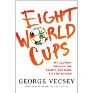 Eight World Cups My Journey through the Beauty and Dark Side of Soccer by Vecsey, George, 9780805098488