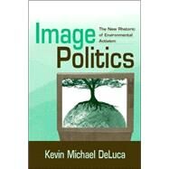 Image Politics: The New Rhetoric of Environmental Activism by DeLuca; Kevin Michael, 9780805858488