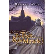 The Theft & the Miracle by Wade, Rebecca, 9780061958489