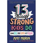 13 Things Strong Kids Do: Think Big, Feel Good, Act Brave by Amy Morin, 9780063008489
