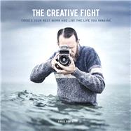 The Creative Fight Create Your Best Work and Live the Life You Imagine by Orwig, Chris, 9780134078489