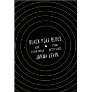 Black Hole Blues and Other Songs from Outer Space by LEVIN, JANNA, 9780307948489