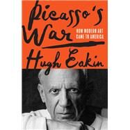 Picasso's War How Modern Art Came to America by Eakin, Hugh, 9780451498489