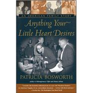 Anything Your Little Heart Desires An American Family Story by Bosworth, Patricia, 9780684838489