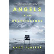 Angels in the Architecture A Novel by Juniper, Andy, 9781771618489