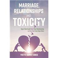 Marriage, Relationships and Toxicity Signs That Could Save Your Relationship or Free You From Toxic Ones by Harvey Jones, Yvette, 9798350918489