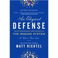 An Elegant Defense: The Extraordinary New Science of the Immune System: A Tale in Four Lives by Richtel, Matt, 9780062698490
