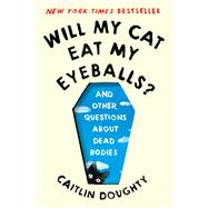 Will My Cat Eat My Eyeballs? And Other Questions About Dead Bodies by Doughty, Caitlin; Ruz, Diann, 9780393358490