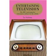 Entertaining Television The BBC and Popular Television Culture in the 1950s by Holmes, Su, 9780719088490