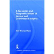 A Semantic and Pragmatic Model of Lexical and Grammatical Aspect by Olsen,Mari B., 9780815328490