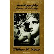 Autobiography, Politics, and Sexuality : Essays in Curriculum Theory, 1972-1992 by Pinar, William F., 9780820418490