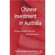 Chinese Investment in Australia Unique Insights from the Mining Industry by Huang, Xueli; Austin, Ian, 9780230298491