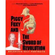 Piggy Foxy and the Sword of Revolution : Bolshevik Self-Portraits by Edited by Alexander Vatlin and Larisa Malashenko; Translated by Vadim A. Staklo;Foreword by Simon Sebag Montefiore, 9780300108491