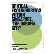 Critical Ecolinguistics Within Singapore, 'the Garden City' by Edited by Todd LeVasseur, 9781350438491