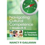Navigating Cultural Competence in Grades K-5 : A Compass for Teachers by Nancy P. Gallavan, 9781412978491