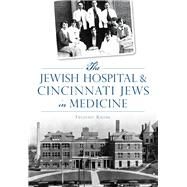 The Jewish Hospital & Cincinnati Jews in Medicine by Krome, Frederic, 9781467118491