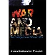 War and Media by Hoskins, Andrew; O'Loughlin, Ben, 9780745638492