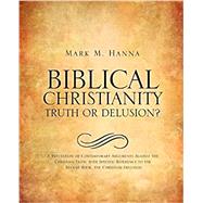 Biblical Christianity: Truth or Delusion? by Hanna, Mark M, 9781613798492