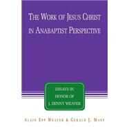 The Work of Jesus Christ in Anabaptist Perspective by Epp Weaver, Alain, 9781931038492