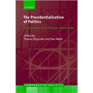 The Presidentialization of Politics A Comparative Study of Modern Democracies by Poguntke, Thomas; Webb, Paul, 9780199218493