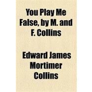 You Play Me False by Collins, Edward James Mortimer; Collins, Frances, 9780217958493