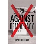 Against Democracy by Brennan, Jason, 9780691178493