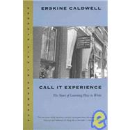 Call It Experience : The Years of Learning How to Write by Caldwell, Erskine, 9780820318493