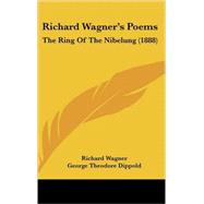 Richard Wagner's Poems : The Ring of the Nibelung (1888) by Wagner, Richard; Dippold, George Theodore, 9781104208493