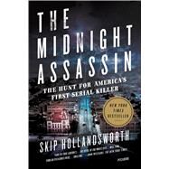 The Midnight Assassin Panic, Scandal, and the Hunt for America's First Serial Killer by Hollandsworth, Skip, 9781250118493