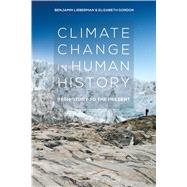 Climate Change in Human History Prehistory to the Present by Lieberman, Benjamin; Gordon, Elizabeth, 9781472598493